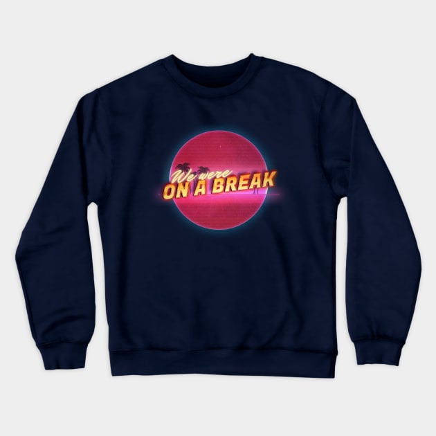 We were on a break! Crewneck Sweatshirt by EduardoLimon